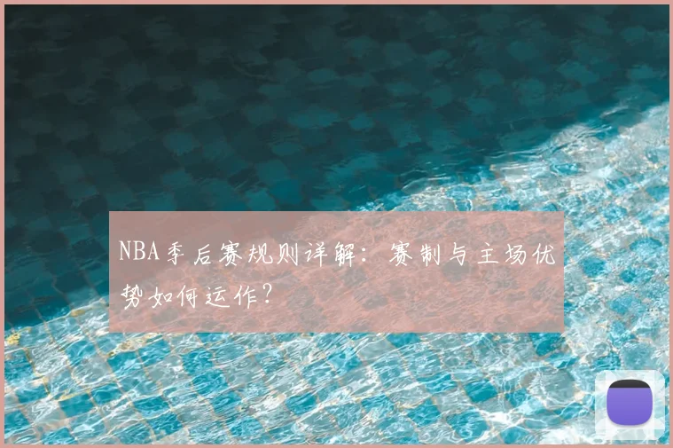 NBA季后赛规则详解：赛制与主场优势如何运作？