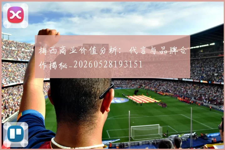 梅西商业价值分析:代言与品牌合作揭秘_20260528193151
