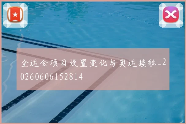 全运会项目设置变化与奥运接轨_20260606152814